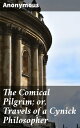 The Comical Pilgrim or, Travels of a Cynick Philosopher Thro 039 the most Wicked Parts of the World, Namely, England, Wales, Scotland, Ireland, and Holland【電子書籍】 Anonymous