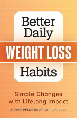 Better Daily Weight Loss Habits Simple Changes with Lifelong Impact【電子書籍】[ Sarah Pflugradt MS, RDN, CSCS ]