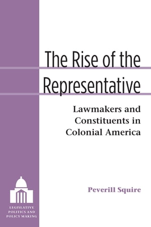 The Rise of the Representative Lawmakers and Constituents in Colonial AmericaŻҽҡ[ Peverill Squire ]
