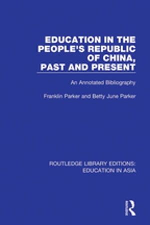 Education in the People's Republic of China, Past and Present An Annotated Bibli...
