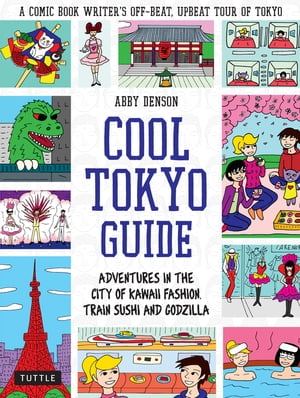 Cool Tokyo Guide Adventures in the City of Kawaii Fashion Train Sushi and Godzilla【電子書籍】[ Abby Denson ]