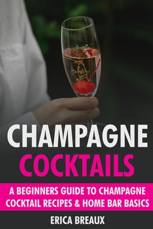 Champagne Cocktails: A Beginners Guide to Champagne Cocktail Recipes & Home Bar Basics