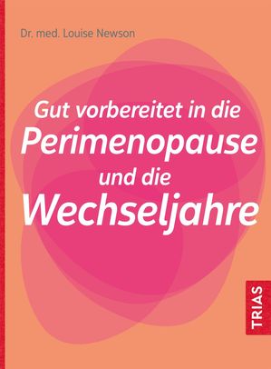 Gut vorbereitet in die Perimenopause und die Wechseljahre Die Perimenopause erkennen. Gut vorbereitet in die neue Lebensphase: Hormone, nat?rliche Hilfen und Ern?hrung