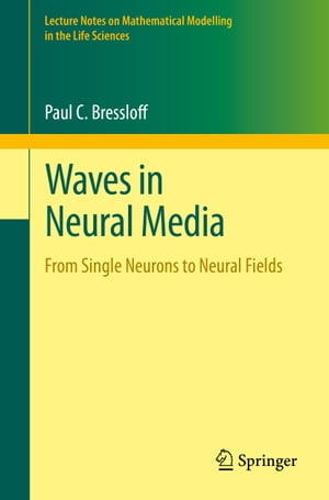 Waves in Neural Media From Single Neurons to Neural Fields【電子書籍】 Paul C. Bressloff