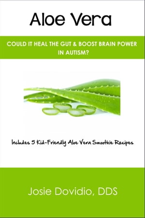 Aloe Vera: Could It Heal the Gut & Boost Brain Power in Autism?