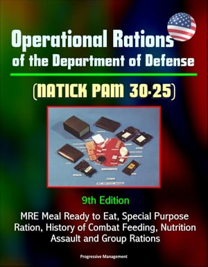 Operational Rations of the Department of Defense (NATICK PAM 30-25) 9th Edition - MRE Meal Ready to Eat, Special Purpose Ration, History of Combat Feeding, Nutrition, Assault and Group Rations