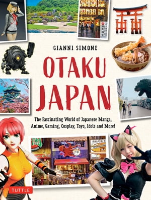 Otaku Japan The Fascinating World of Japanese Manga, Anime, Gaming, Cosplay, Toys, Idols and More (Covers over 450 locations with more than 400 photographs and 21 maps)【電子書籍】 Gianni Simone