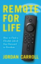 Remote for Life How to Find a Flexible Job and Fast Forward to Freedom【電子書籍】[ Jordan Carroll ]