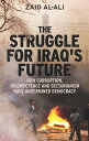 The Struggle for Iraq's Future How Corruption, Incompetence and Sectarianism Have Undermined Democracy