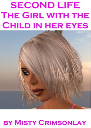 Second Life: the Girl with a Child in Her Eyes【電子書籍】[ Misty Crimsonlay ]