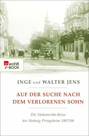 Auf der Suche nach dem verlorenen Sohn Die S?damerika-Reise der Hedwig Pringsheim 1907/08 (Erweiterte Ausgabe mit neuen Dokumenten)