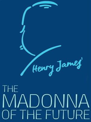 The Madonna of the Future【電子書籍】[ Henry James ]