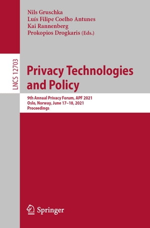 Privacy Technologies and Policy 9th Annual Privacy Forum, APF 2021, Oslo, Norway, June 17?18, 2021, ProceedingsŻҽҡ