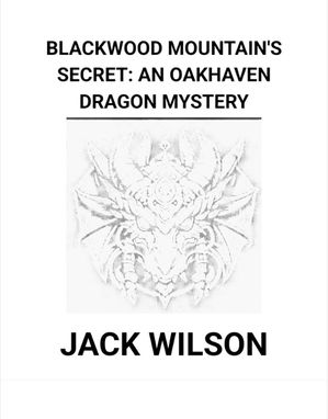 Blackwood Mountain's Secret: An Oakhaven Dragon MysteryŻҽҡ[ Jack Wilson ]