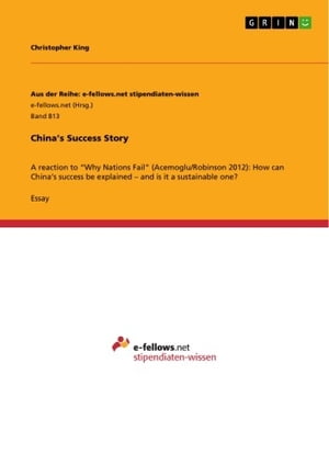 China 039 s Success Story A reaction to 039 Why Nations Fail 039 (Acemoglu/Robinson 2012): How can China 039 s success be explained - and is it a sustainable one 【電子書籍】 Christopher King