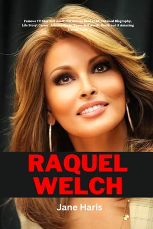 RAQUEL WELCH Famous TV Star and American Actress dead at 82 Detailed Biography, Life Story, Career, Achievements, Fame, Net worth, Death and 5 Amazing Untold Facts【電子書籍】 Jane Haris