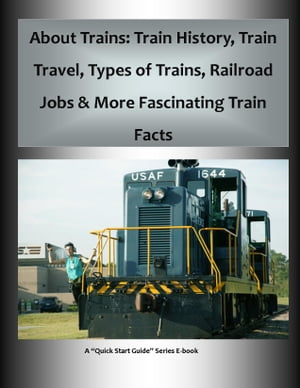 About Trains: Train History, Train Travel, Types of Trains, Railroad Jobs & More Fascinating Train Facts