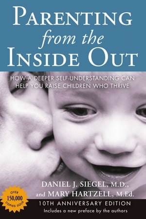 Parenting from the Inside Out How a Deeper Self-Understanding Can Help You Raise Children Who Thrive: 10th Anniversary Edition【電子書籍】[ Mary Hartzell ]