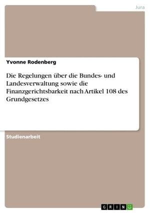 Die Regelungen über die Bundes- und Landesverwaltung sowie die Finanzgerichtsbarkeit nach Artikel 108 des Grundgesetzes