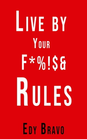 楽天楽天Kobo電子書籍ストアLive by Your Fucking Rules【電子書籍】[ Edy Bravo ]