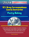 U.S. Army Correspondence Course Instruction: Pastry Baking - Health, Safety, and Personal Hygiene Standards, Preliminary Food Preparation, Prepare, Bake, or Fry Pastries, Fillings, Icings, and Glazing, Pies, Cakes, Rolls, Cookies, Bread【電子書籍】