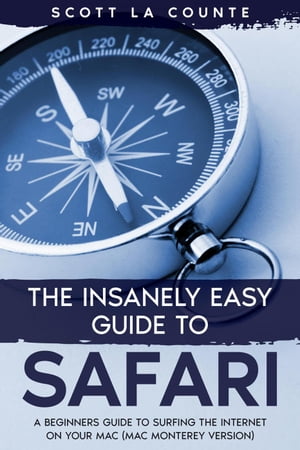 The Insanely Easy Guide to Safari: A Beginner's Guide to Surfing the Internet On Your Mac (Mac Monterey Version)