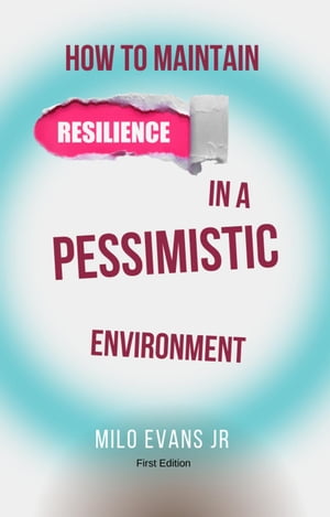 How To Maintain Resilience In A Pessimistic Envi