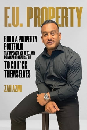 F.U. Property Build a Property Portfolio That Empowers You to Tell Any Individual or Organisation to Go F*ck Themselves【電子書籍】[ Zah Azmi ]