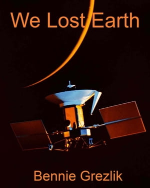 We Lost Earth【電子書籍】[ Bennie Grezlik ]