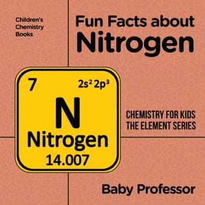 Fun Facts about Nitrogen : Chemistry for Kids The Element Series | Children's Chemistry Books【電子書籍】[ Baby Professor ]