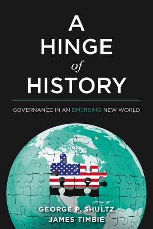 A Hinge of History Governance in an Emerging New World【電子書籍】[ George P. Shultz ]