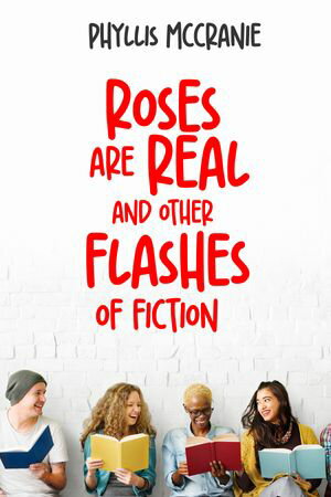 Roses are Real and Other Flashes of Fiction【電子書籍】[ Phyllis McCranie ]