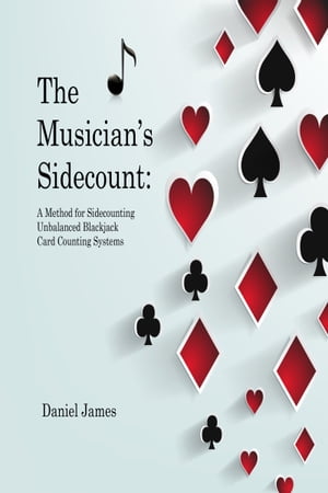 The Musician's Sidecount: A Method for Sidecounting Unbalanced Blackjack Card Counting Systems【電子書籍】[ Daniel James ]
