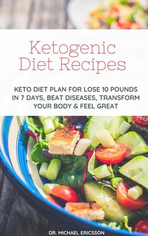 Ketogenic Diet Recipes: Keto Diet Plan For Lose 10 Pounds in 7 Days, Beat Diseases, Transform Your Body & Feel Great