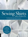 Sewing Shirts with a Perfect Fit The Ultimate Guide to Fit, Style, and Construction from Collared and Cuffed to Blouses and Tunics【電子書籍】 David Page Coffin