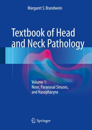Textbook of Head and Neck Pathology Volume 1: Nose, Paranasal Sinuses, and Nasopharynx【電子書籍】 Margaret S. Brandwein