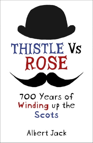 Thistle Versus Rose 700 Years of Winding up the ScotsŻҽҡ[ Albert Jack ]