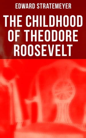 The Childhood of Theodore Roosevelt