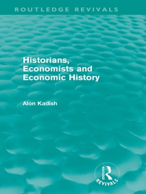 Historians, Economists, and Economic History (Routledge Revivals)