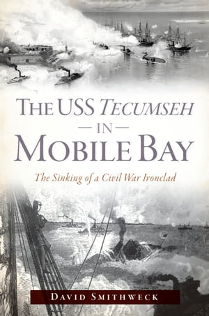 The USS Tecumseh in Mobile Bay The Sinking of a Civil War Ironclad【電子書籍】[ David Smithweck ]