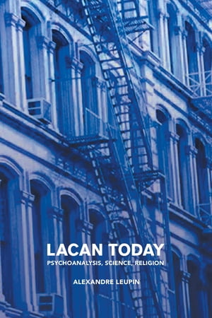 Lacan Today Psychoanalysis, Science, ReligonŻҽҡ[ Alexandre Leupin ]