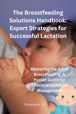 The Breastfeeding Solutions Handbook: Expert Strategies for Successful Lactation