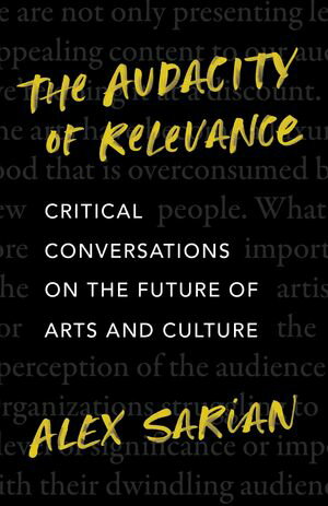 The Audacity of Relevance Critical Conversations on the Future of Arts and Culture【電子書籍】[ Alex Sarian ]