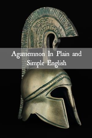 Agamemnon In Plain and Simple English (Translated)