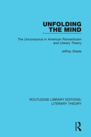 Unfolding the Mind The Unconscious in American Romanticism and Literary TheoryŻҽҡ[ Jeffrey Steele ]