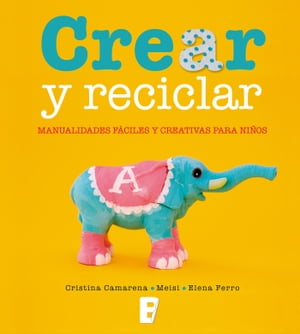 Crear y reciclar Manualidades f?ciles y creativas para ni?os