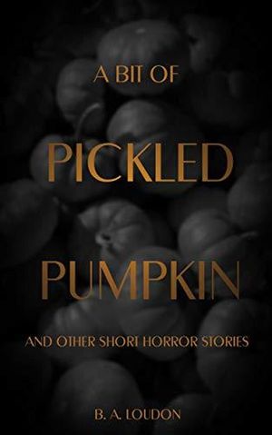 ŷKoboŻҽҥȥ㤨A Bit of Pickled Pumpkin and Other Short Horror StoriesŻҽҡ[ B. A. Loudon ]פβǤʤ450ߤˤʤޤ