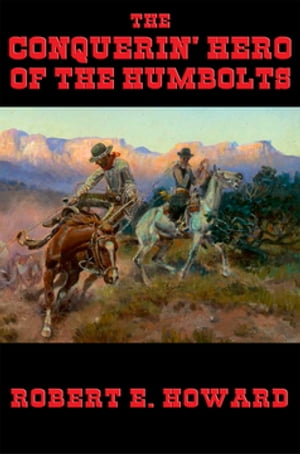 The Conquerin' Hero of the HumboltsŻҽҡ[ Robert E. Howard ]