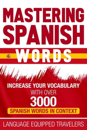 Mastering Spanish Words: Increase Your Vocabulary with Over 3000 Spanish Words in ContextŻҽҡ[ Language Equipped Travelers ]