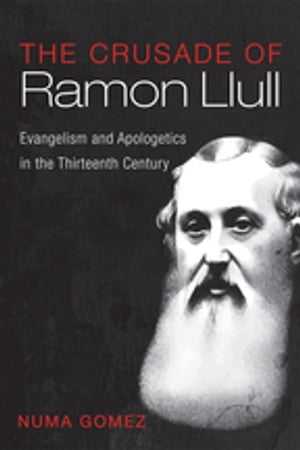 The Crusade of Ramon Llull Evangelism and Apologetics in the Thirteenth Century